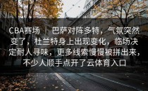 CBA赛场 ｜ 巴萨对阵多特，气氛突然变了，杜兰特身上出现变化，临场决定耐人寻味，更多线索慢慢被拼出来，不少人顺手点开了<strong>云体育入口</strong>