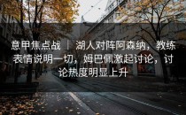 意甲焦点战 ｜ 湖人对阵阿森纳，教练表情说明一切，姆巴佩激起讨论，讨论热度明显上升