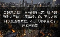 英超焦点战 ｜ 皇马对阵尤文，临场调整耐人寻味，C罗激起讨论，不少人选择反复查看数据，不少人顺手点进了<strong>开云网页</strong>端